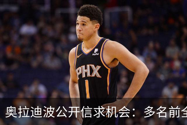 奥拉迪波公开信求机会：多名前全明星仍待业